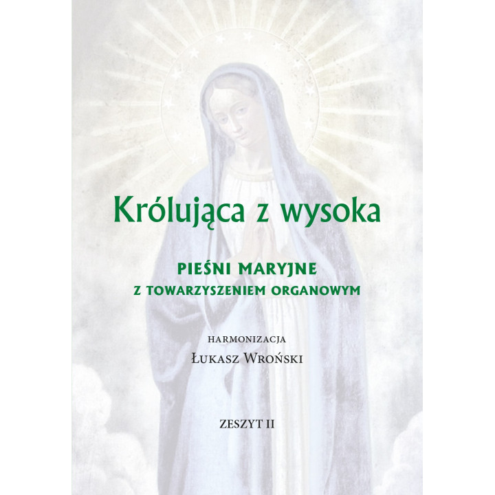Królująca z wysoka. Pieśni Maryjne z towarzyszeniem organowym. Zeszyt II – Łukasz Wroński