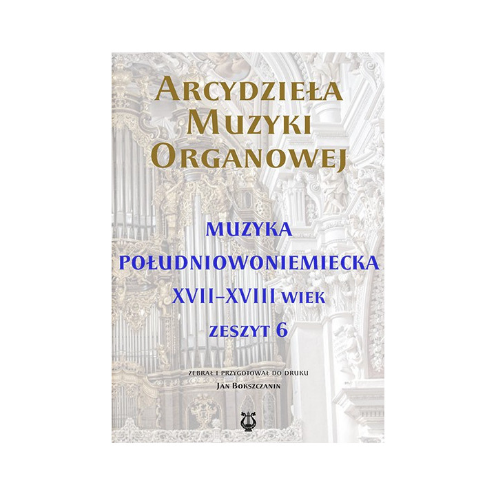 Arcydzieła muzyki organowej 6 – Muzyka południowoniemiecka XVII–XVIII