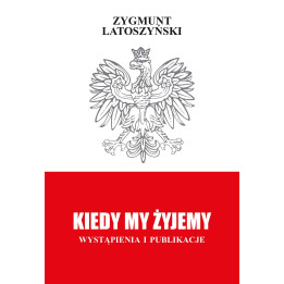 Zygmunt Latoszyński – Kiedy my żyjemy. Wystąpienia i publikacje | Książka