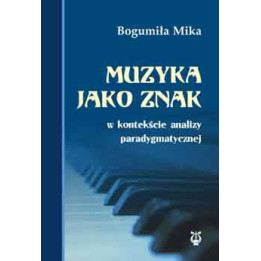 Bogumiła Mika - Muzyka jako znak. Analiza paradygmatyczna