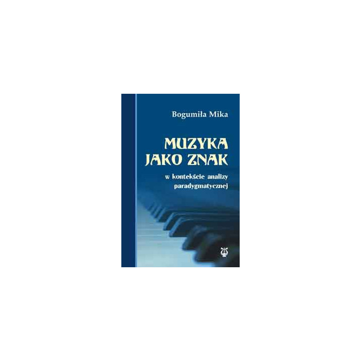Bogumiła Mika - Muzyka jako znak. Analiza paradygmatyczna