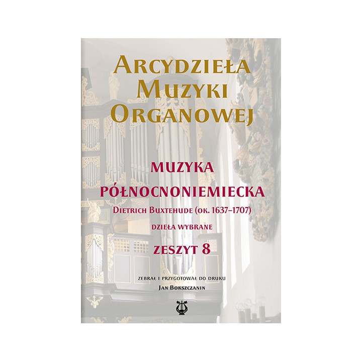 Arcydzieła muzyki organowej 8 – Dietrich Buxtehude. Dzieła wybrane