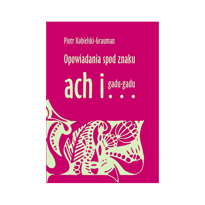 Opowiadania spod znaku ach i… gadu-gadu – Piotr Kobielski-Grauman
