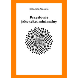 Przysłowie jako tekst minimalny – Sebastian Wasiuta | Monografia językoznawcza