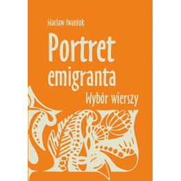 Portret emigranta. Wybór wierszy – Wacław Iwaniuk