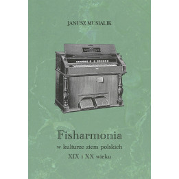 Janusz Musialik, "Fisharmonia w kulturze ziem polskich XIX i XX wieku"