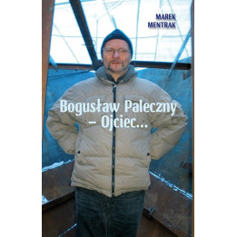 Bogusław Paleczny – Ojciec... – Marek Mentrak