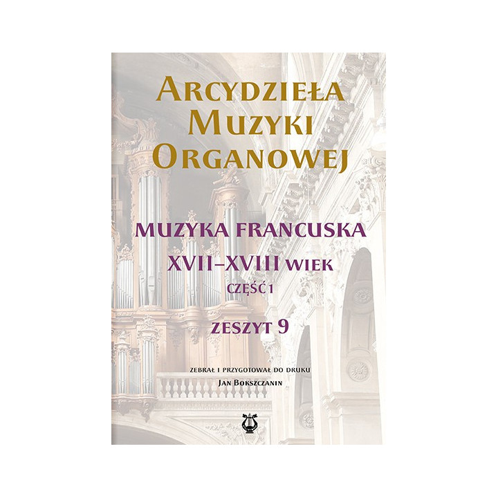 Arcydzieła muzyki organowej 9 – Muzyka francuska XVII–XVIII wieku